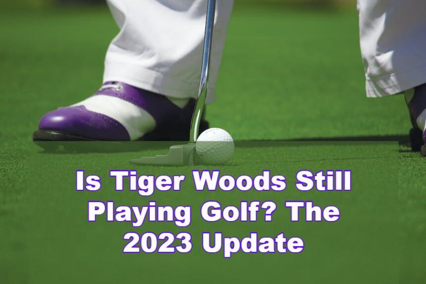 Is Tiger Woods Still Playing Golf