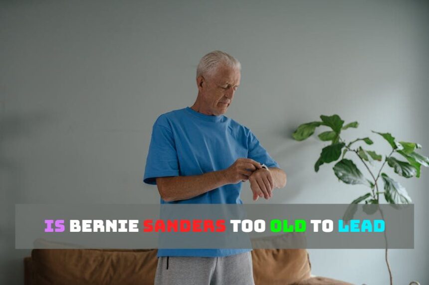 Is Bernie Sanders Too Old to Lead