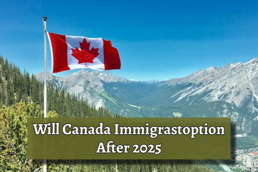 Will Canada Immigrastoption After 2025