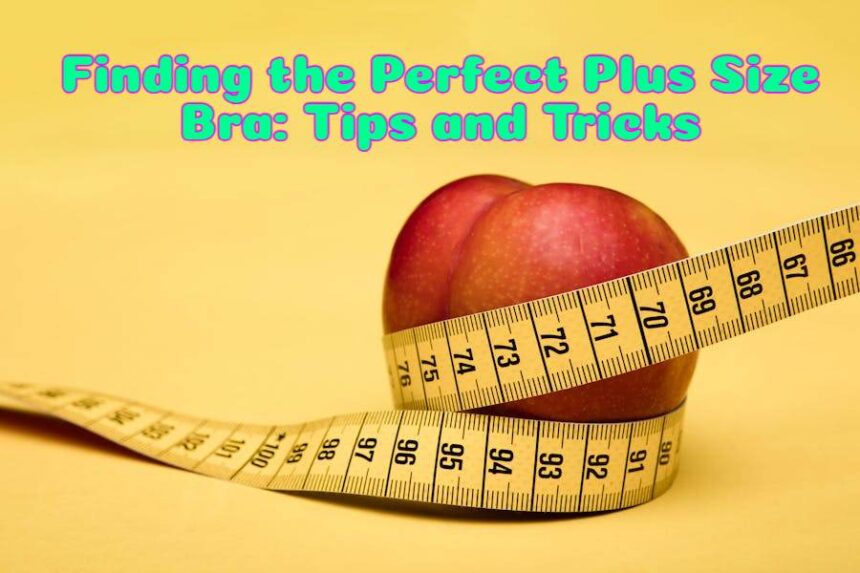 Finding the Perfect Plus Size Bra_ Tips and Tricks