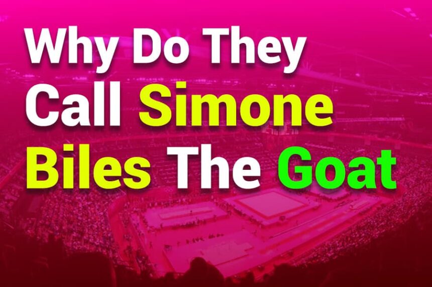 Why Do They Call Simone Biles the Goat