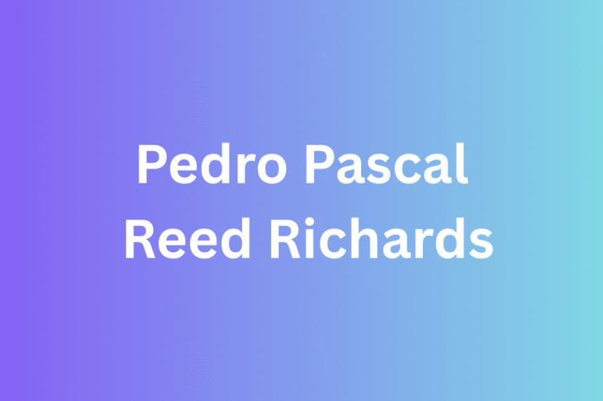 pedro pascal reed richards
