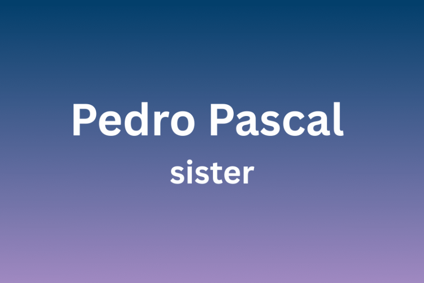 pedro pascal sister