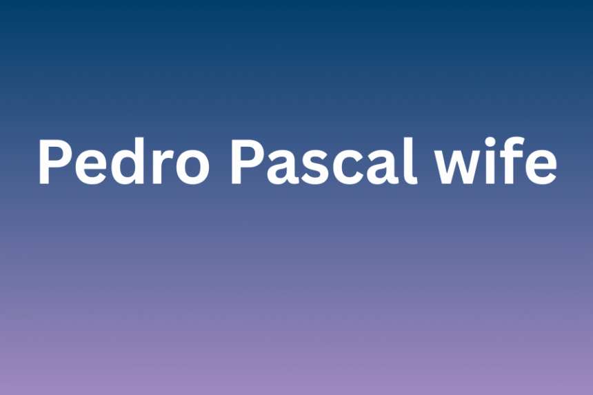 pedro pascal wife