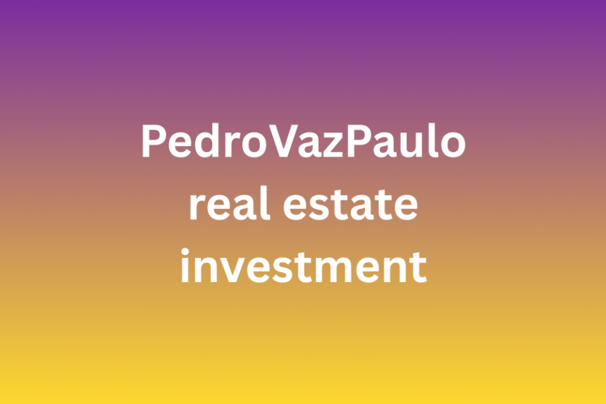 pedrovazpaulo real estate investment