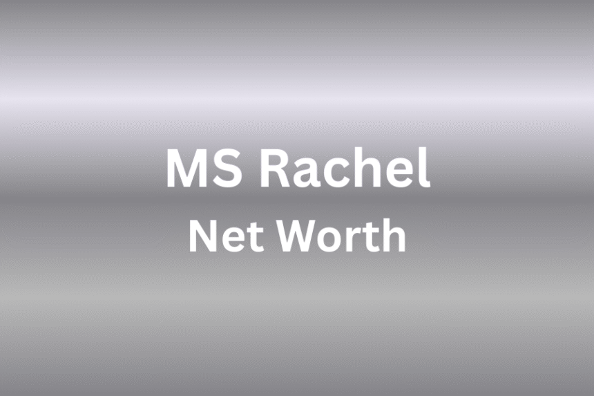 ms rachel net worth