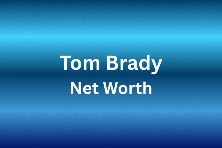 tom brady net worth